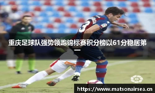 重庆足球队强势领跑锦标赛积分榜以61分稳居第一